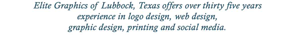 Elite Graphics of Lubbock, Texas offers over thirty five years experience in logo design, web design, graphic design, printing and social media.
